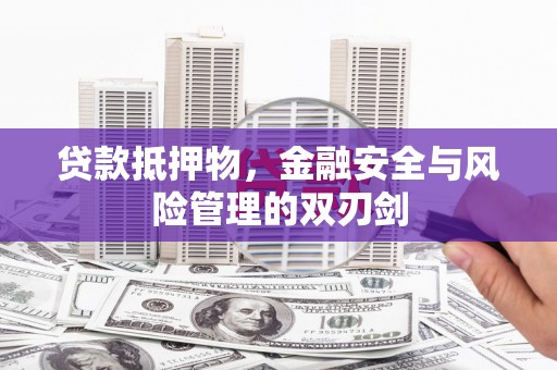 新会贷款抵押物，金融安全与风险管理的双刃剑